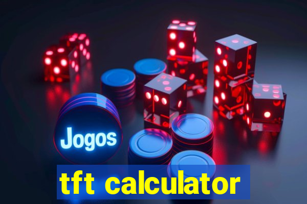 tft calculator