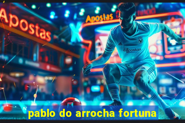 pablo do arrocha fortuna