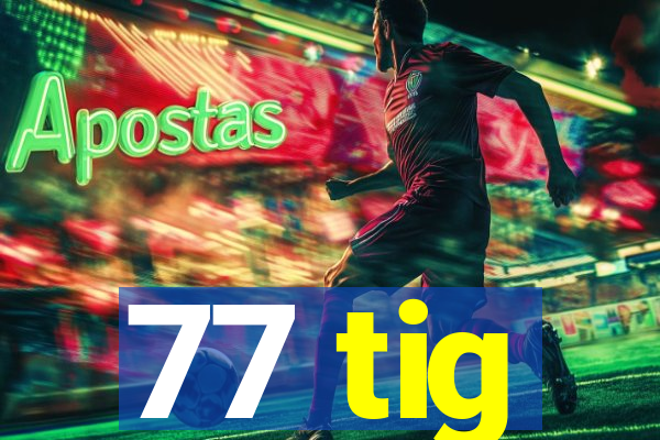 77 tig