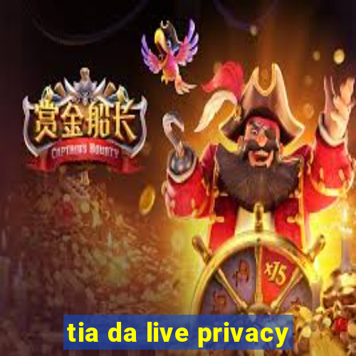 tia da live privacy