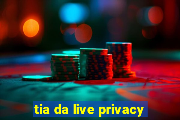 tia da live privacy