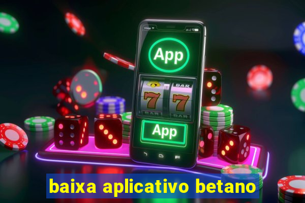 baixa aplicativo betano