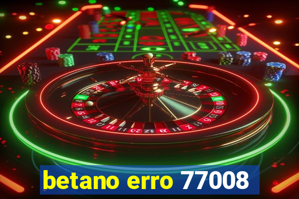 betano erro 77008