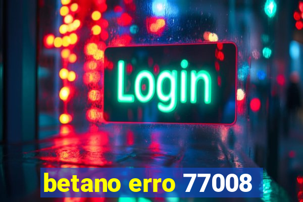 betano erro 77008