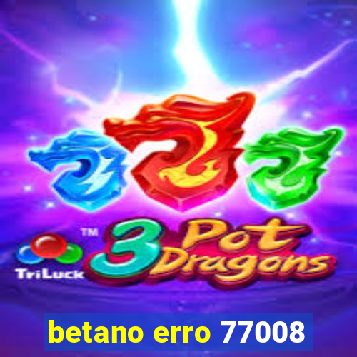 betano erro 77008