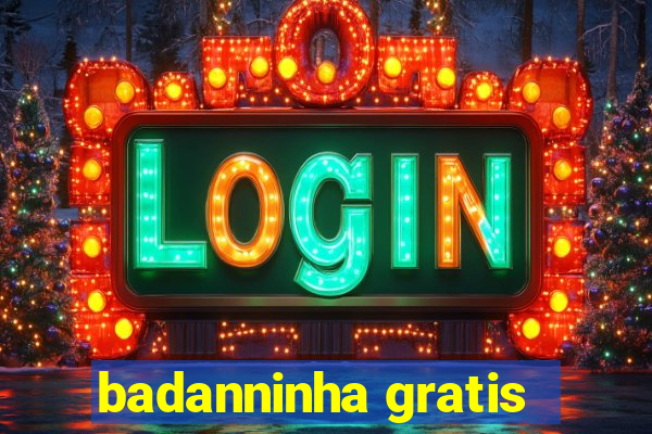 badanninha gratis