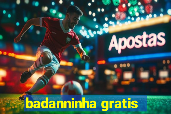 badanninha gratis