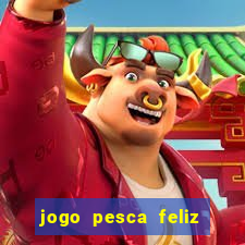 jogo pesca feliz que ganha dinheiro