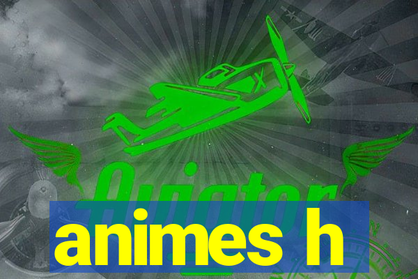 animes h