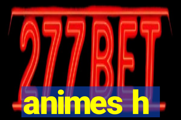 animes h