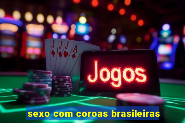 sexo com coroas brasileiras