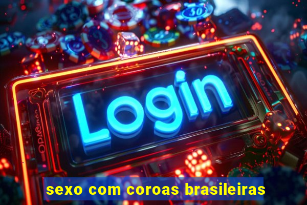 sexo com coroas brasileiras