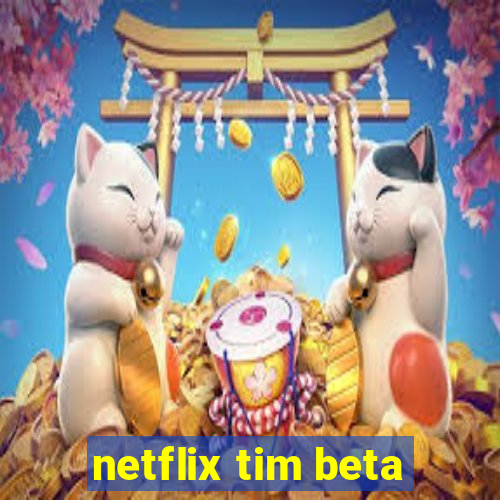 netflix tim beta