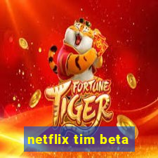 netflix tim beta