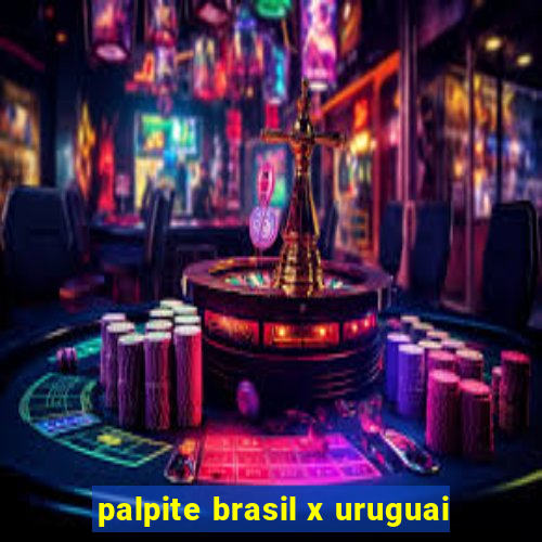 palpite brasil x uruguai