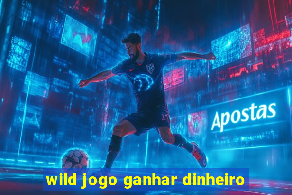 wild jogo ganhar dinheiro