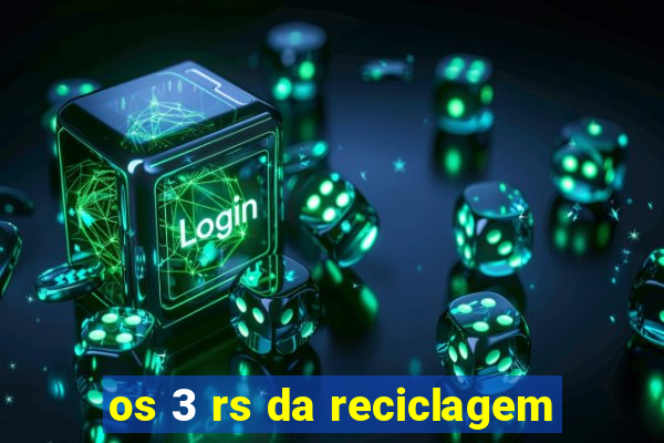 os 3 rs da reciclagem