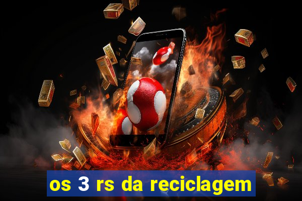 os 3 rs da reciclagem