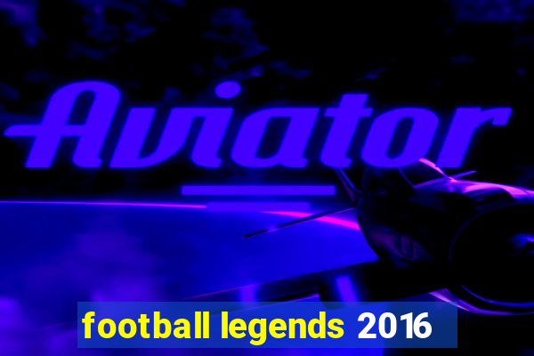 football legends 2016