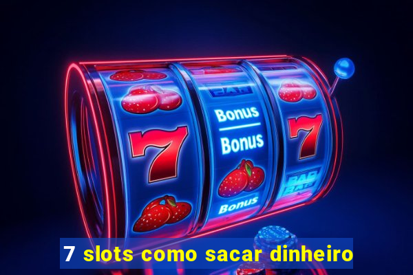 7 slots como sacar dinheiro