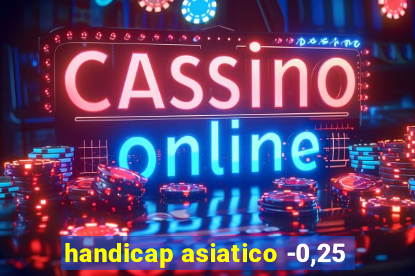 handicap asiatico -0,25