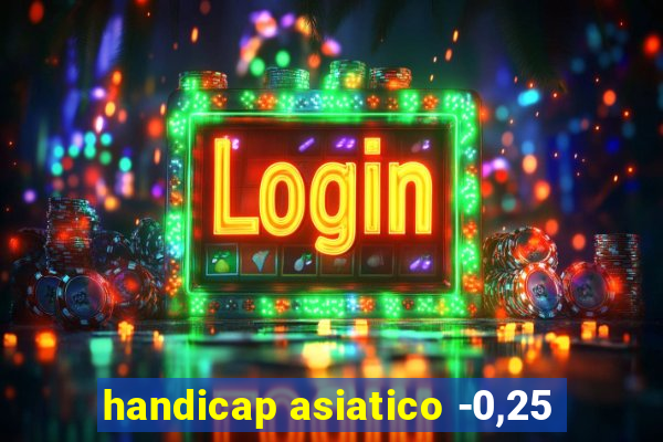 handicap asiatico -0,25