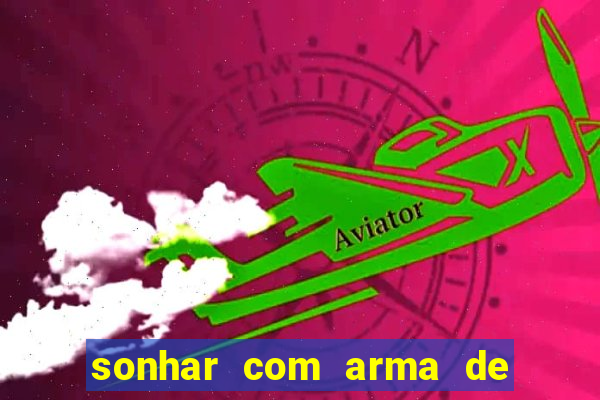 sonhar com arma de fogo no jogo do bicho