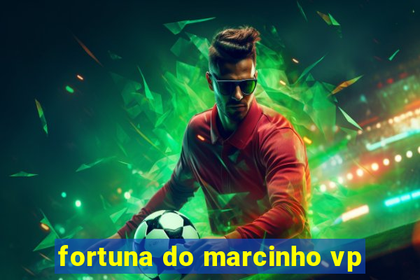 fortuna do marcinho vp