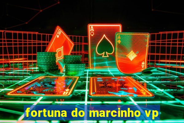 fortuna do marcinho vp