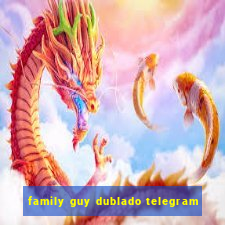 family guy dublado telegram