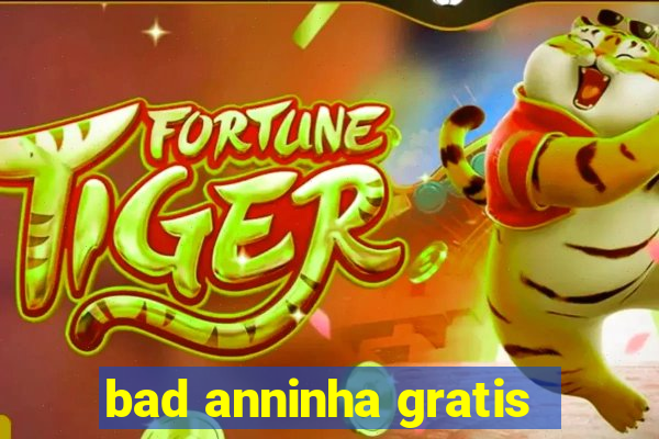 bad anninha gratis