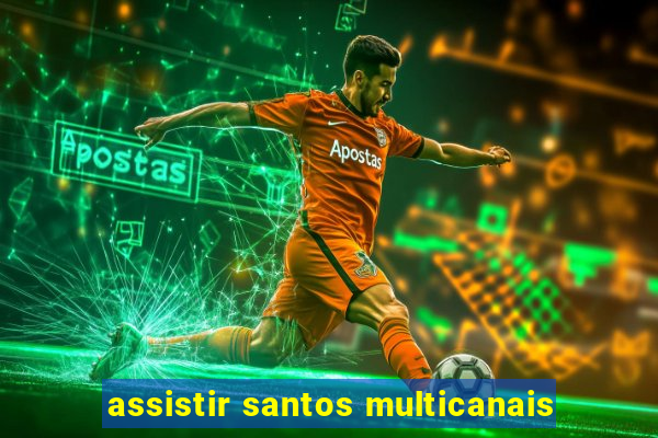 assistir santos multicanais