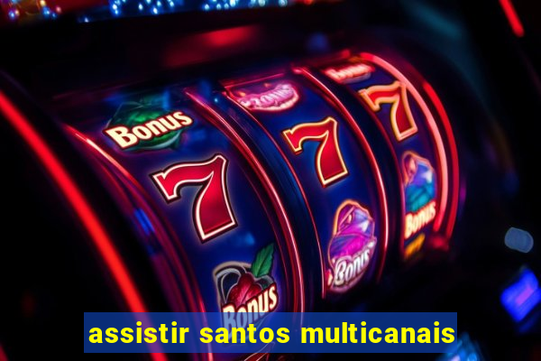 assistir santos multicanais