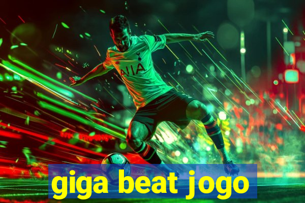 giga beat jogo