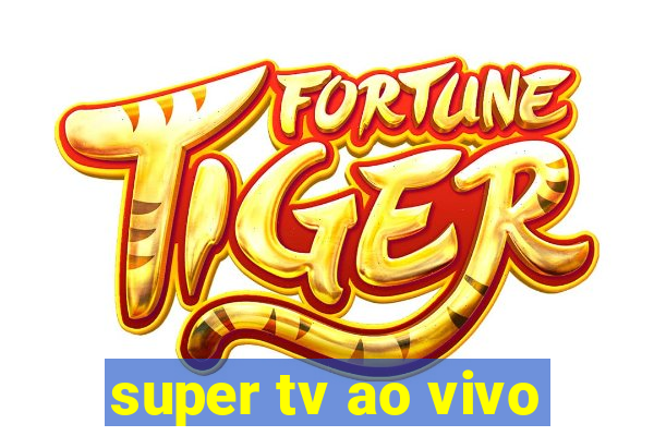 super tv ao vivo