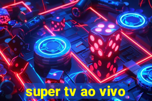 super tv ao vivo