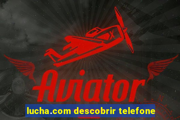 lucha.com descobrir telefone