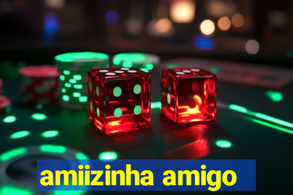 amiizinha amigo