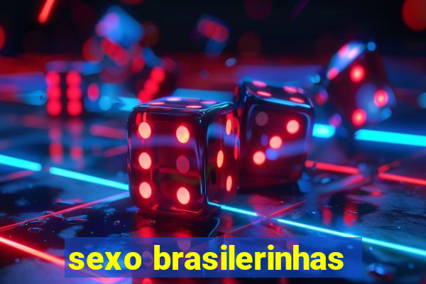 sexo brasilerinhas