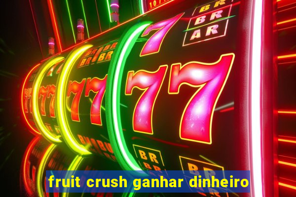 fruit crush ganhar dinheiro