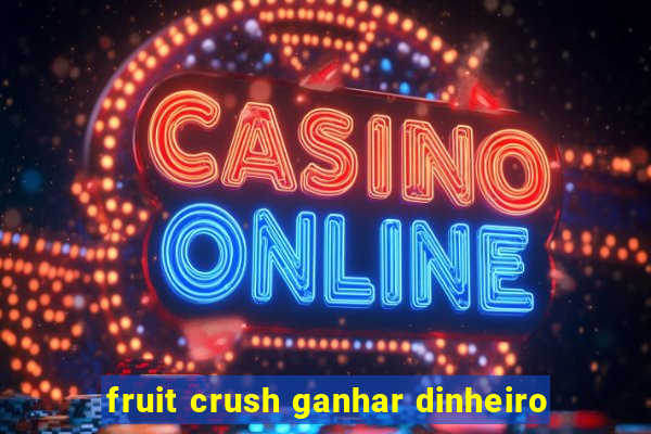 fruit crush ganhar dinheiro