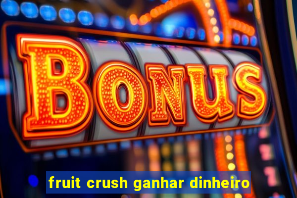 fruit crush ganhar dinheiro