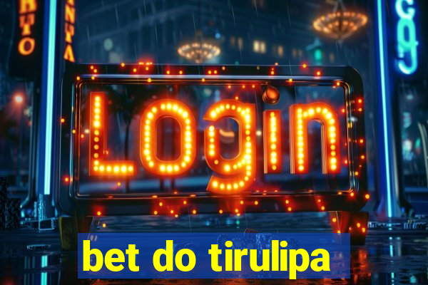 bet do tirulipa