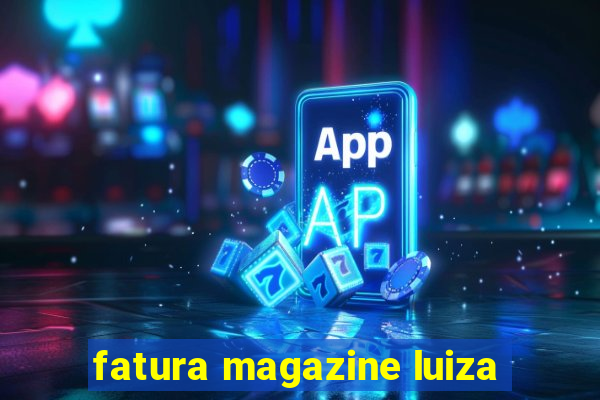 fatura magazine luiza