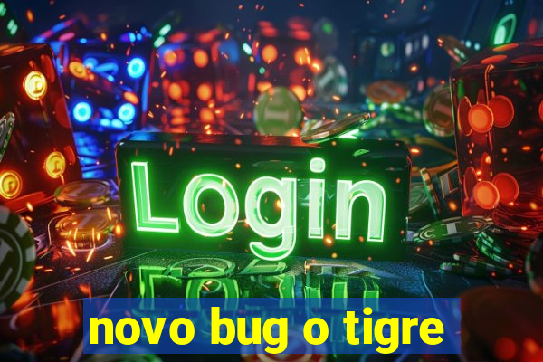 novo bug o tigre