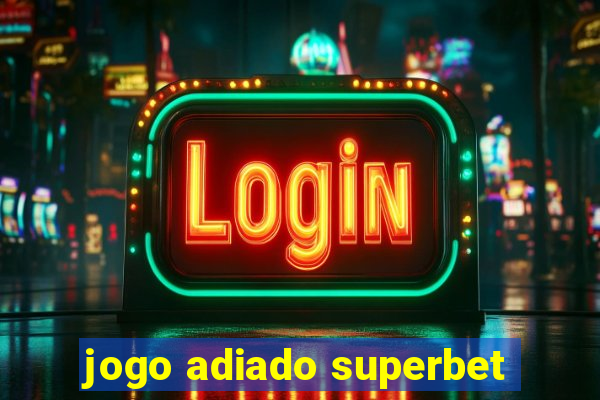 jogo adiado superbet