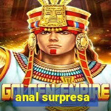 anal surpresa