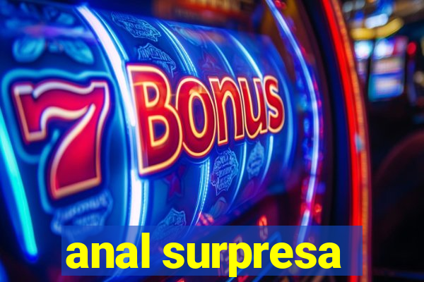 anal surpresa