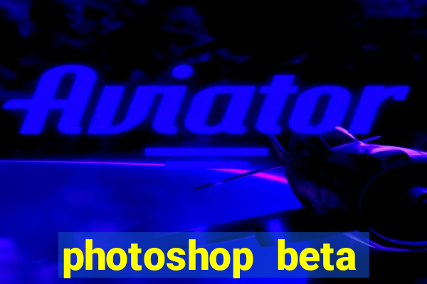 photoshop beta download crackeado