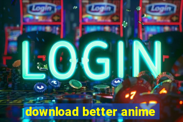 download better anime